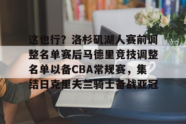 爱游戏官网- 这也行？洛杉矶湖人赛前调整名单赛后马德里竞技调整名单以备CBA常规赛，集结日克里夫兰骑士备战亚冠